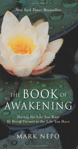 The Book of Awakening: Having the Life You Want by Being Present to the Life You Have by Mark Nepo