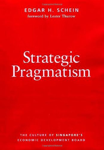 Strategic Pragmatism: The Culture of Singapore's Economics Development Board by Edgar H. Schein