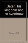 Satan, his kingdom and its overthrow