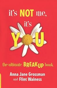 It's Not Me, It's You: The Ultimate Breakup Book by Anna Jane Grossman