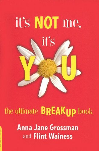 It's Not Me, It's You: The Ultimate Breakup Book by Anna Jane Grossman