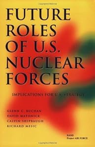 Future Roles of U.S. Nuclear Forces: Implications for U.S. Strategy by Calvin Shipbaugh