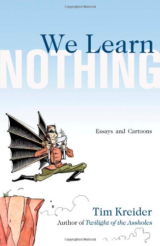 We Learn Nothing: Essays and Cartoons by Tim Kreider