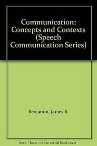 Communication: Concepts and Contexts (Speech Communication Series) by James B. Benjamin