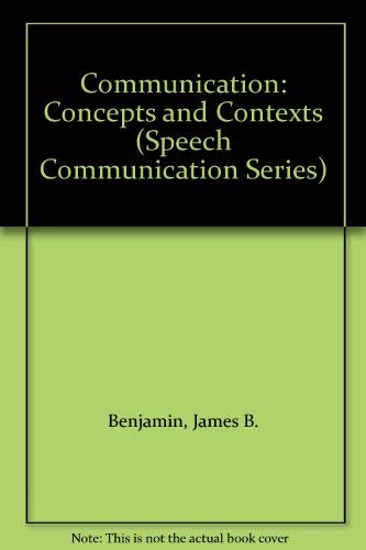 Communication: Concepts and Contexts (Speech Communication Series) by James B. Benjamin