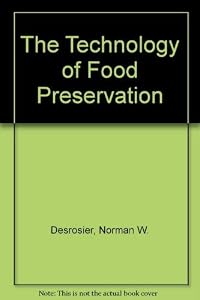 The Technology of Food Preservation by Norman W. Desrosier