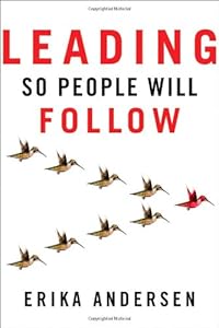 Leading So People Will Follow by Erika Andersen