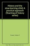 History and the slow-learning child: A practical approach (Teaching of history no. 41)