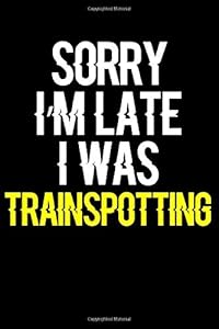 Sorry I'm Late I Was Trainspotting: Journal (Diary, Notebook) Funny Gift for Trainspotting Enthusiasts