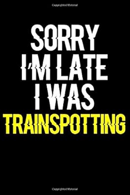 Sorry I'm Late I Was Trainspotting: Journal (Diary, Notebook) Funny Gift for Trainspotting Enthusiasts