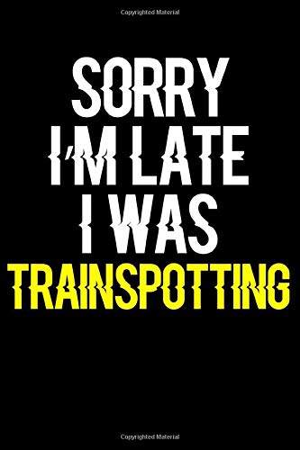 Sorry I'm Late I Was Trainspotting: Journal (Diary, Notebook) Funny Gift for Trainspotting Enthusiasts by Novalia Journals