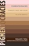 Edward Telles and PERLA, "Pigmentocracies: Ethnicity, Race and Color in Latin America" (UNC Press, 2014)