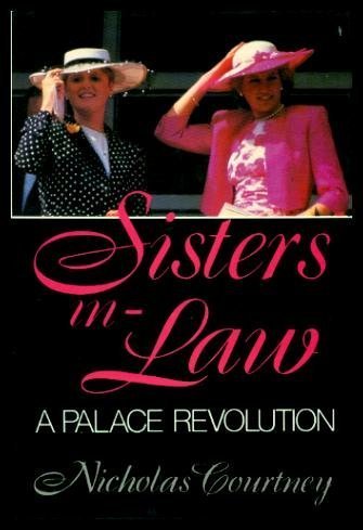 Sisters-in-law - The Palace Revolution: How Princess Diana and Sarah Ferguson Changed the Face of Royalty by Nicholas Courtney