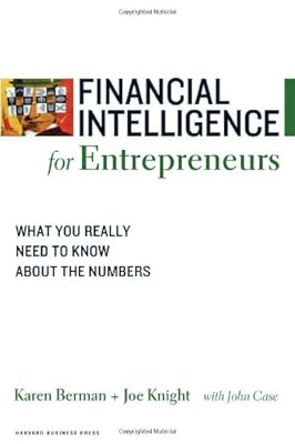 Financial Intelligence for Entrepreneurs: What You Really Need to Know About the Numbers