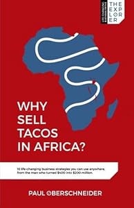 Why Sell Tacos in Africa?: 16 life-changing business strategies you can use anywhere, from the man who turned $400 into $200 million by Paul Oberschneider