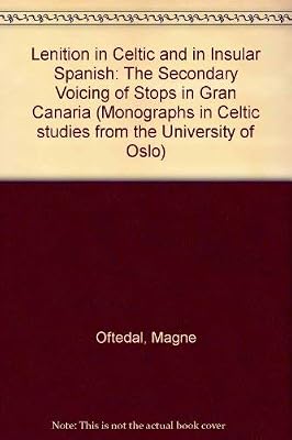 Lenition in Celtic and in Insular Spanish: The Secondary Voicing of Stops in Gran Canaria (Monographs in Celtic Studies from the University of Oslo)