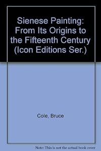 Sienese Painting: From Its Origins to the Fifteenth Century (Icon Editions Ser.)