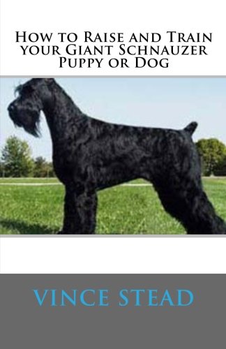 How to Raise and Train your Giant Schnauzer Puppy or Dog by Vince Stead