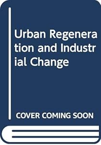 Urban regeneration and industrial change: An exchange of urban redevelopment experiences from industrial regions in decline in the European Community by unknown author