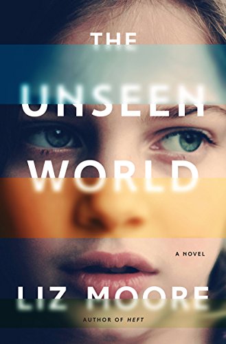 The Unseen World: A Novel by Liz Moore