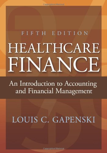 Healthcare Finance: An Introduction to Accounting and Financial Management, Fifth Edition by Louis C. Gapenski