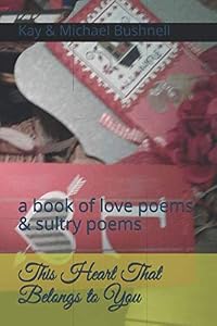 This Heart That Belongs to You: a book of love poems & sultry poems by Kay Bushnell