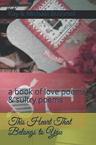 This Heart That Belongs to You: a book of love poems & sultry poems by Kay Bushnell