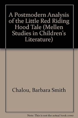 A Postmodern Analysis of the Little Red Riding Hood Tale (Mellen Studies in Children's Literature, V. 4)