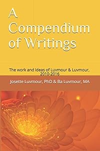 A Compendium of Writings: The work and ideas of Luvmour & Luvmour, 2010-2016 (Natural Learning Relationships eBook Series) by Josette Luvmour and Ba Luvmour