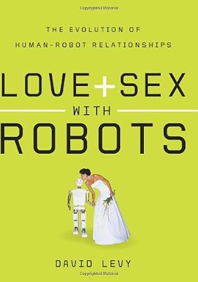 Love and Sex with Robots: The Evolution of Human-Robot Relationships