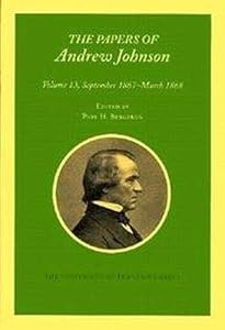The Papers of Andrew Johnson, Volume13: September 1867 - March 1868 (Volume 13) (Utp Papers Andrew Johnson)