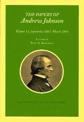 The Papers of Andrew Johnson, Volume13: September 1867 - March 1868 (Volume 13) (Utp Papers Andrew Johnson)