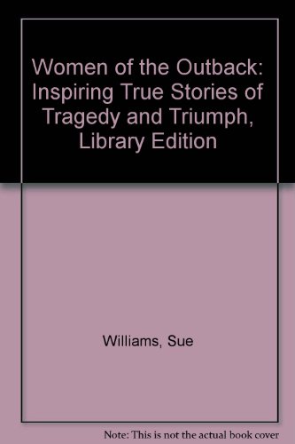 Women of the Outback: Inspiring True Stories of Tragedy and Triumph, Library Edition by Sue Williams