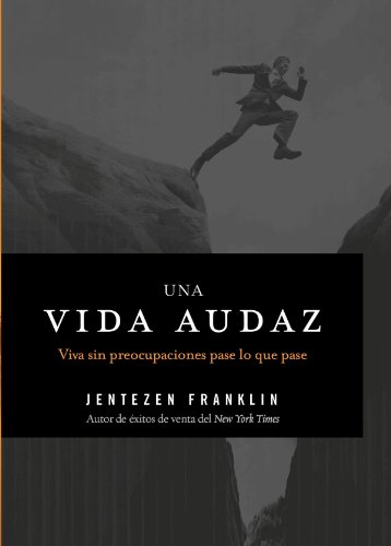 Una vida audaz: Viva sin preocupaciones pase lo que pase (Spanish Edition) by Jentezen Franklin