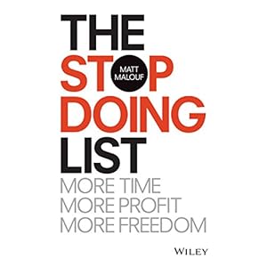 The Stop Doing List: How to Create More Time, More Profit, More Freedom by Matt Malouf