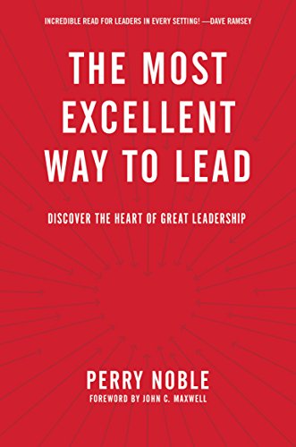 The Most Excellent Way to Lead: Discover the Heart of Great Leadership by Perry Noble