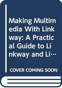 Making Multimedia With Linkway: A Practical Guide to Linkway and Linkway Live! by Paul David Henry