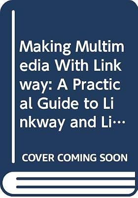 Making Multimedia With Linkway: A Practical Guide to Linkway and Linkway Live!