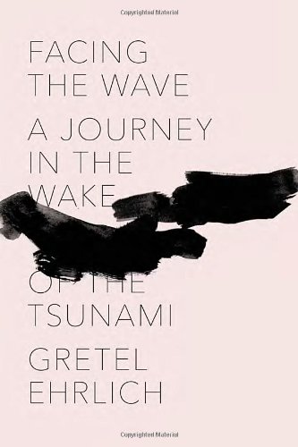 Facing the Wave: A Journey in the Wake of the Tsunami by Gretel Ehrlich