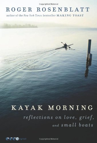 Kayak Morning: Reflections on Love, Grief, and Small Boats by Roger Rosenblatt