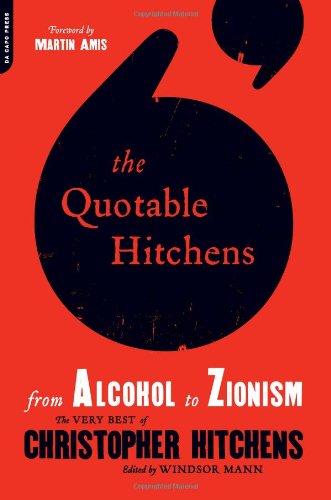 The Quotable Hitchens: From Alcohol to Zionism--The Very Best of Christopher Hitchens by Christopher Hitchens