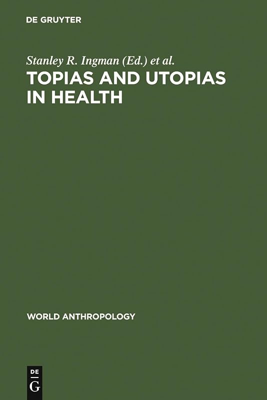 Topias and Utopias in Health (World Anthropology) by Stanley R. Ingman