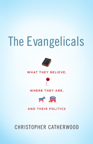 The Evangelicals: What They Believe, Where They Are, and Their Politics by Christopher Catherwood