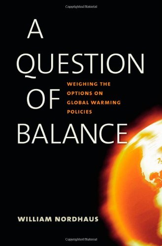 A Question of Balance: Weighing the Options on Global Warming Policies by William D. Nordhaus