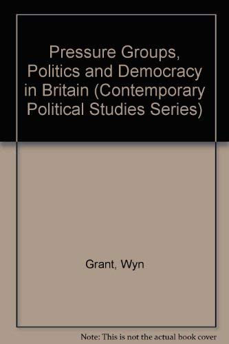 Pressure Groups, Politics and Democracy in Britain (Contemporary Political Studies Series) by Wyn Grant