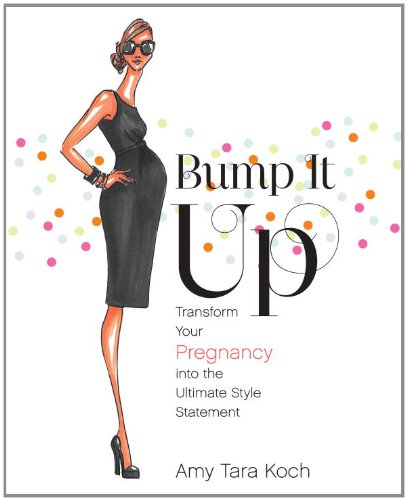 Bump It Up: Transform Your Pregnancy into the Ultimate Style Statement by Jessica Denay