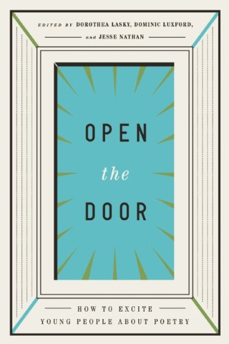 Open the Door: How to Excite Young People about Poetry by Dorothea Lasky