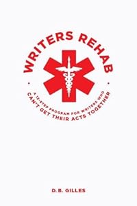 Writers Rehab: A 12-Step program for Writers Who Can't Get Their Acts Together