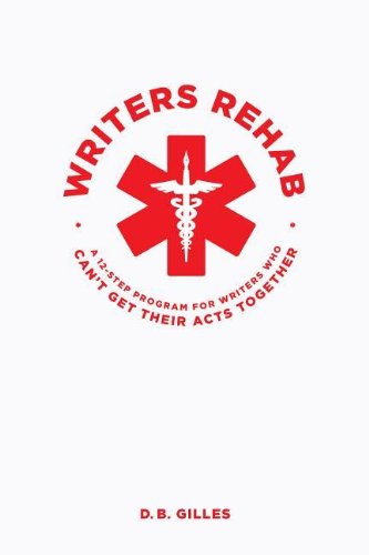 Writers Rehab: A 12-Step program for Writers Who Can't Get Their Acts Together by DB Gilles