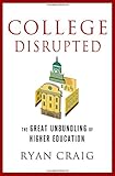 Ryan Craig, "College Disrupted: The Great Unbundling of Higher Education" (Palgrave Macmillan, 2015)
